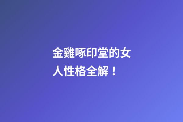 金雞啄印堂的女人性格全解！